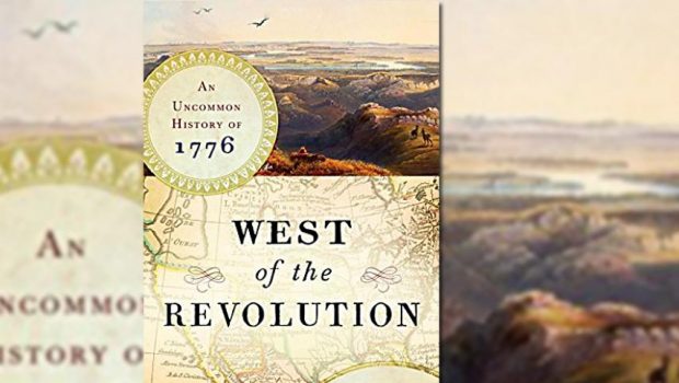 WEST OF THE REVOLUTION:  AN UNCOMMON HISTORY OF 1776